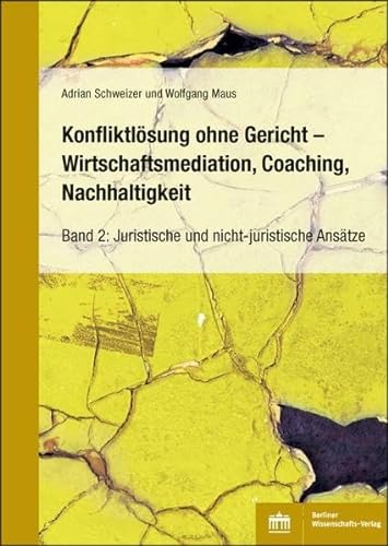 Konfliktlösung ohne Gericht – Mediation, Coaching, Nachhaltigkeit: Band 2: Juristische und nicht-juristische Ansätze von Berliner Wissenschafts-Verlag